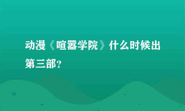 动漫《喧嚣学院》什么时候出第三部？