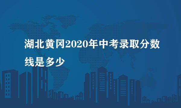 湖北黄冈2020年中考录取分数线是多少