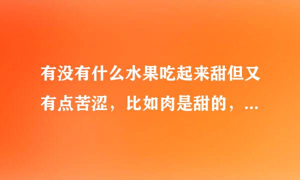 有没有什么水果吃起来甜但又有点苦涩，比如肉是甜的，皮是苦的或者其他？