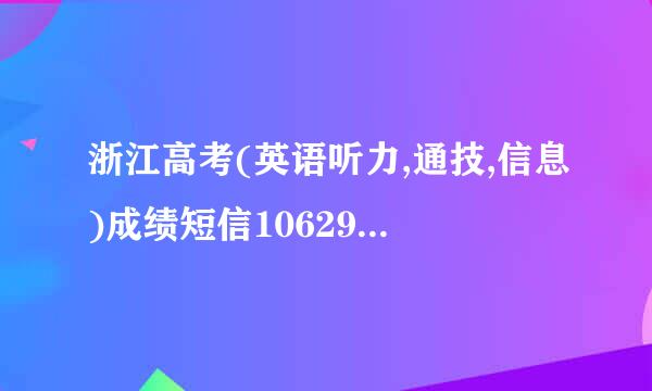 浙江高考(英语听力,通技,信息)成绩短信10629500查询要收费吗