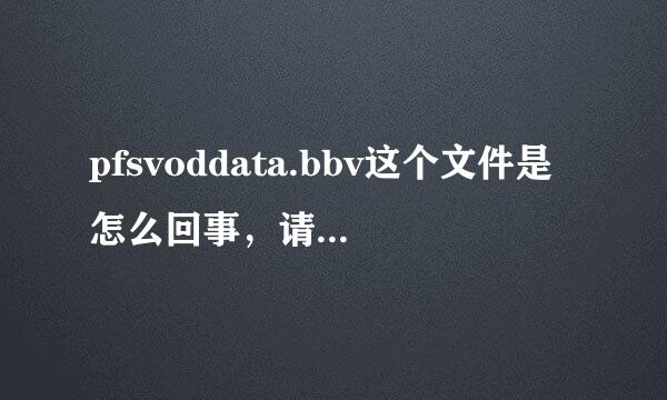 pfsvoddata.bbv这个文件是怎么回事，请高手指点！