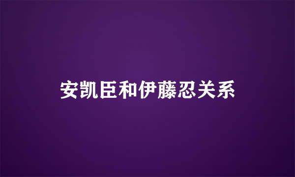 安凯臣和伊藤忍关系