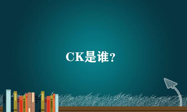 CK是谁？