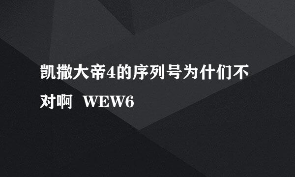 凯撒大帝4的序列号为什们不对啊  WEW6