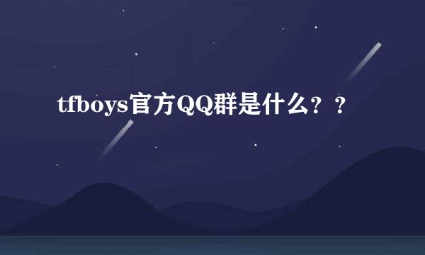 tfboys官方QQ群是什么？？