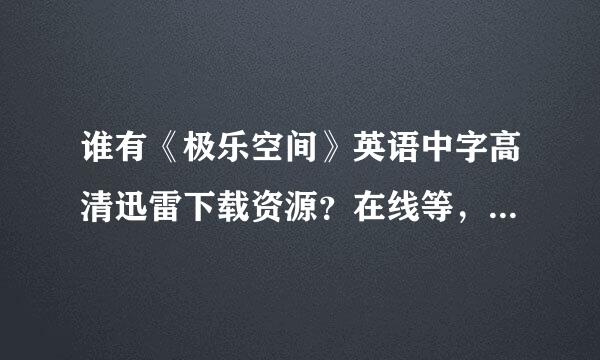 谁有《极乐空间》英语中字高清迅雷下载资源？在线等，悬赏会追加