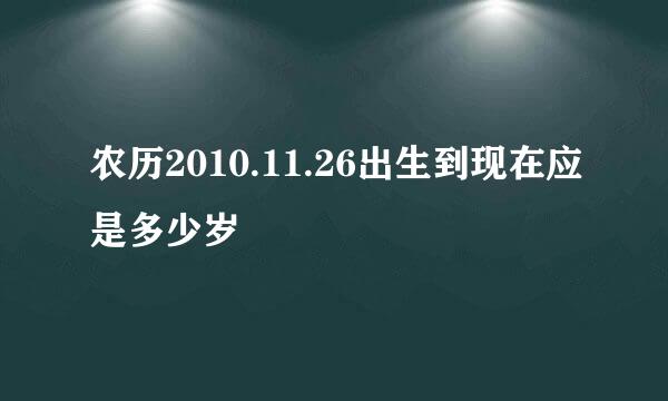 农历2010.11.26出生到现在应是多少岁