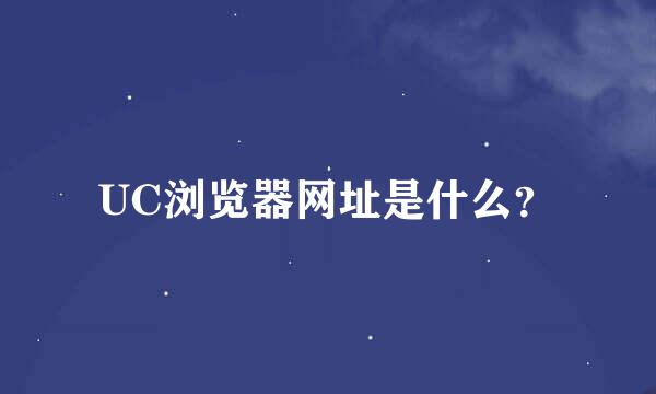 UC浏览器网址是什么？