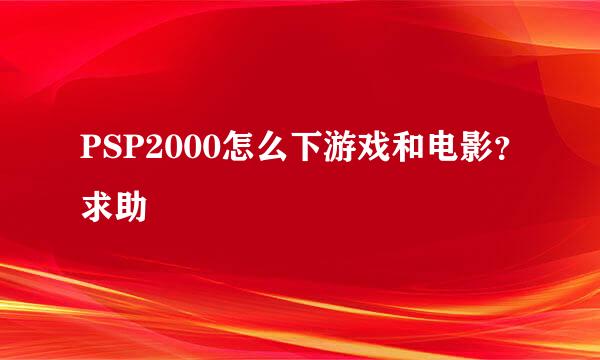 PSP2000怎么下游戏和电影？求助