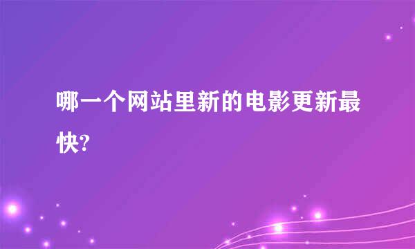 哪一个网站里新的电影更新最快?