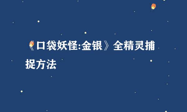 《口袋妖怪:金银》全精灵捕捉方法