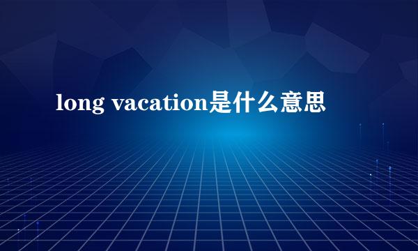 long vacation是什么意思