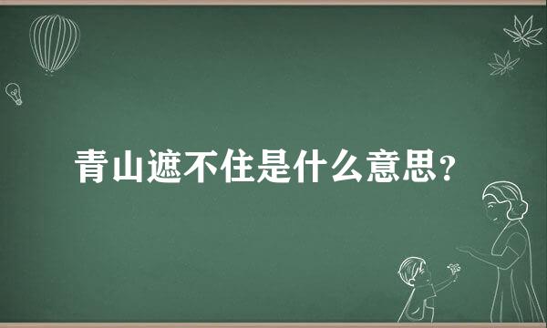 青山遮不住是什么意思？