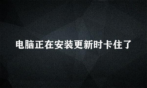 电脑正在安装更新时卡住了