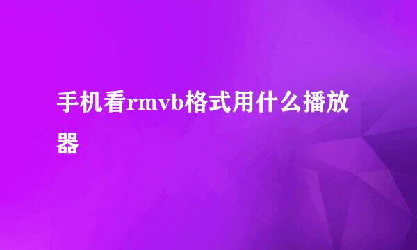 手机看rmvb格式用什么播放器