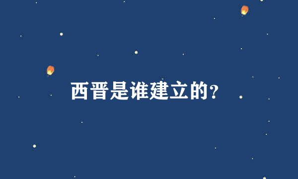 西晋是谁建立的？