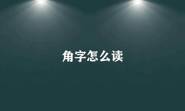 角字怎么读