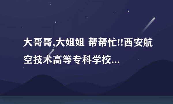 大哥哥,大姐姐 帮帮忙!!西安航空技术高等专科学校的代码[4位]是多少啊[悬赏200]