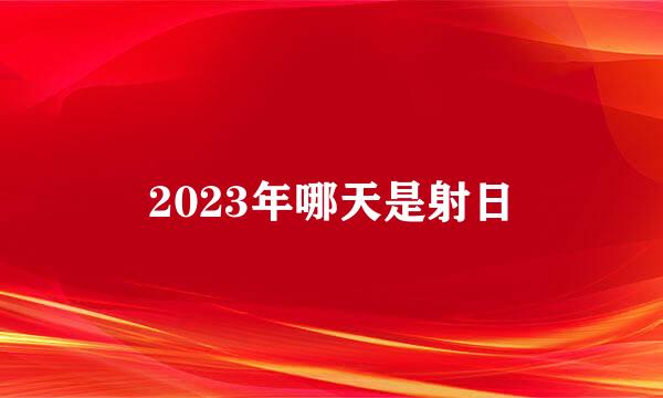 2023年哪天是射日