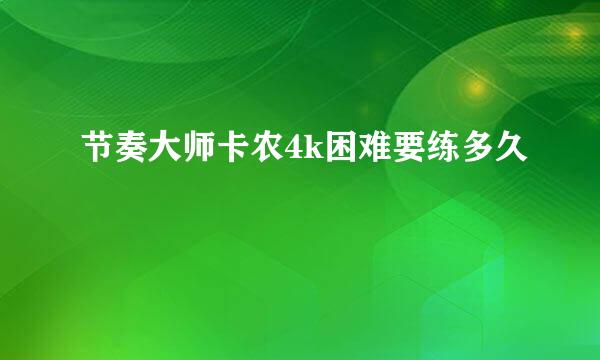 节奏大师卡农4k困难要练多久