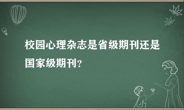 校园心理杂志是省级期刊还是国家级期刊？