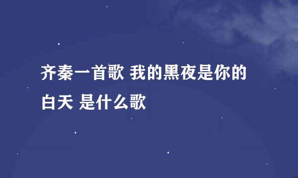 齐秦一首歌 我的黑夜是你的白天 是什么歌