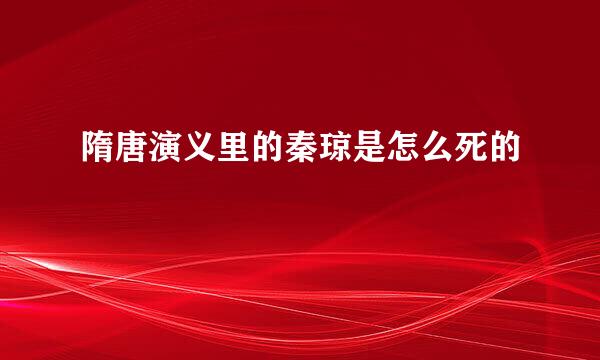 隋唐演义里的秦琼是怎么死的