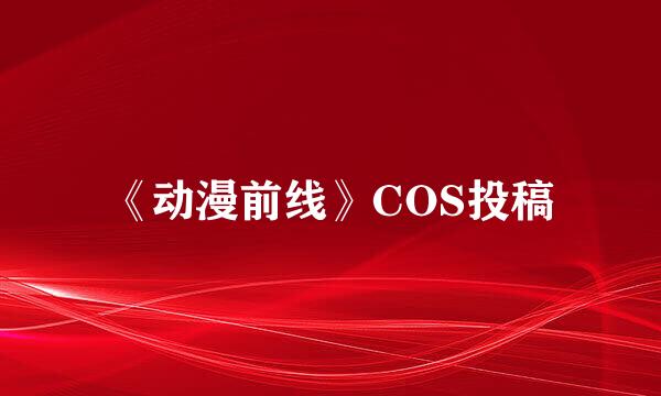 《动漫前线》COS投稿