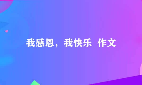 我感恩，我快乐  作文