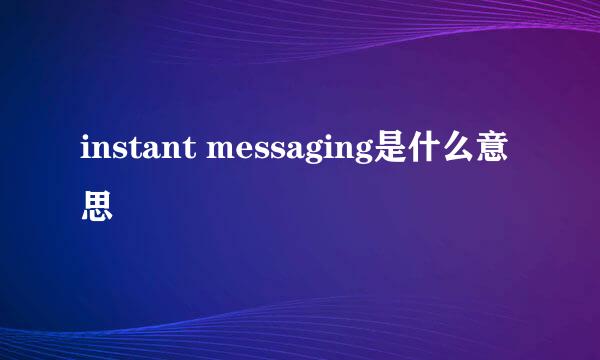 instant messaging是什么意思