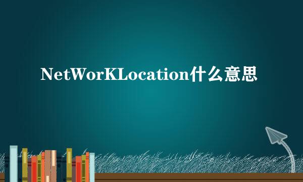 NetWorKLocation什么意思