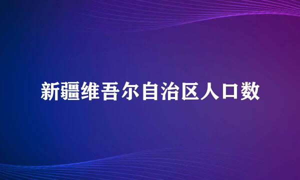 新疆维吾尔自治区人口数