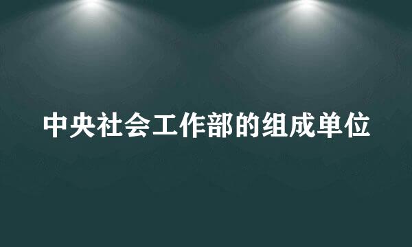 中央社会工作部的组成单位