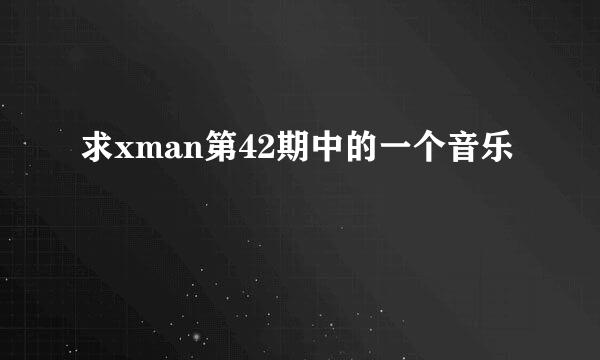 求xman第42期中的一个音乐