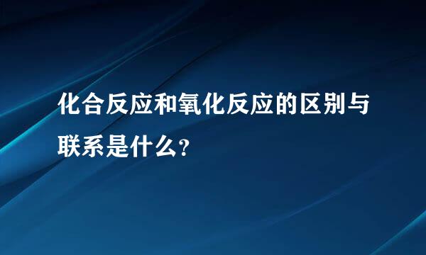 化合反应和氧化反应的区别与联系是什么？