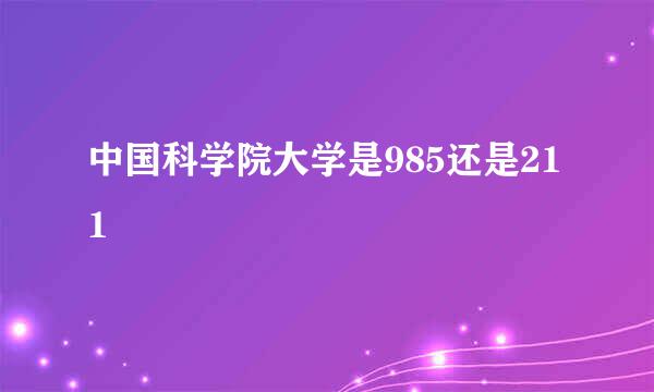 中国科学院大学是985还是211