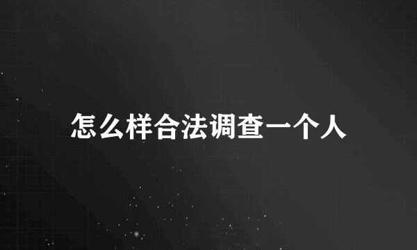 怎么样合法调查一个人