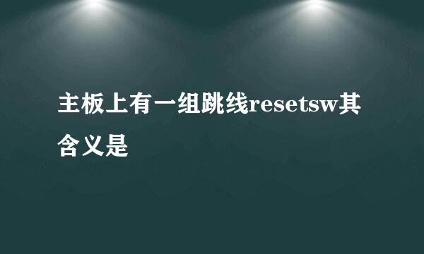 主板上有一组跳线resetsw其含义是