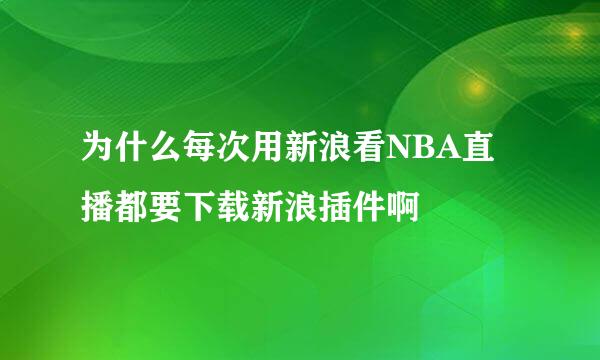 为什么每次用新浪看NBA直播都要下载新浪插件啊