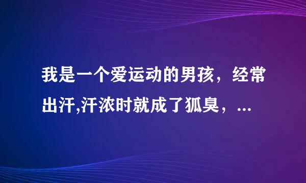 我是一个爱运动的男孩，经常出汗,汗浓时就成了狐臭，狐立停能治吗？？？