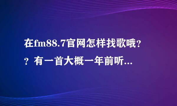 在fm88.7官网怎样找歌哦？？有一首大概一年前听过的 女声 一直唱gravity 但应该不是热门歌 找不到