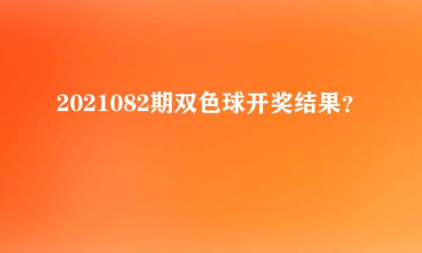 2021082期双色球开奖结果？