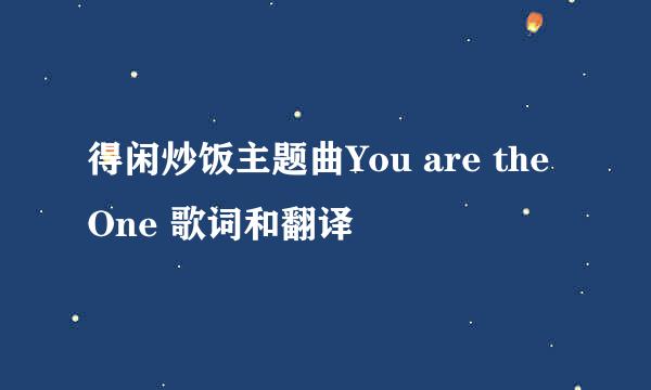 得闲炒饭主题曲You are the One 歌词和翻译