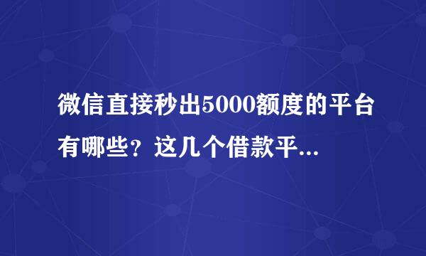 微信直接秒出5000额度的平台有哪些？这几个借款平台放款速度很快！