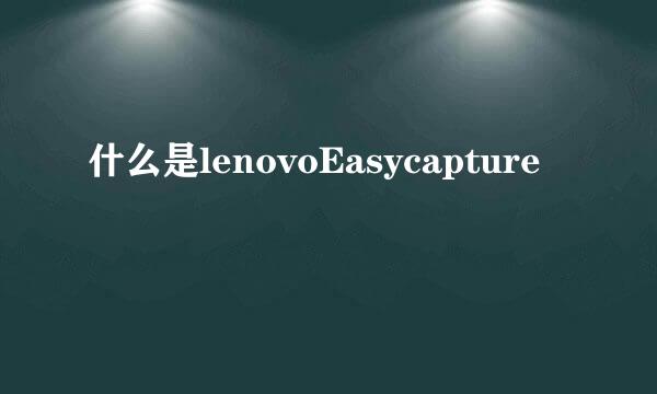 什么是lenovoEasycapture