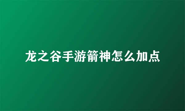 龙之谷手游箭神怎么加点