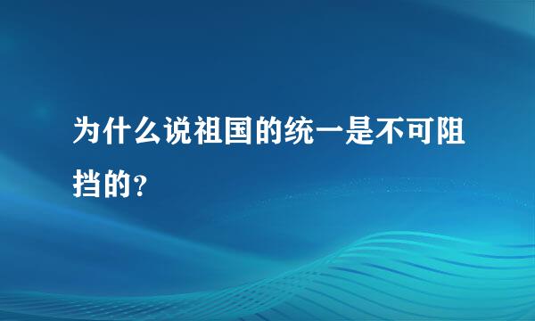 为什么说祖国的统一是不可阻挡的？