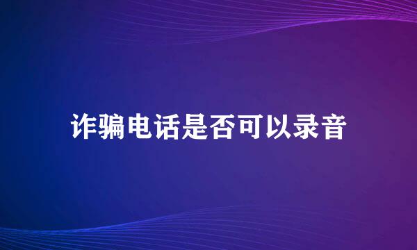 诈骗电话是否可以录音