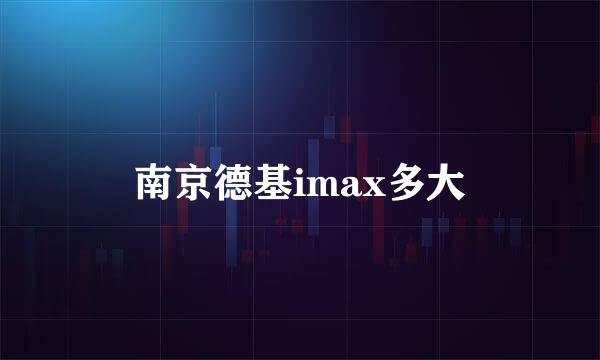 南京德基imax多大