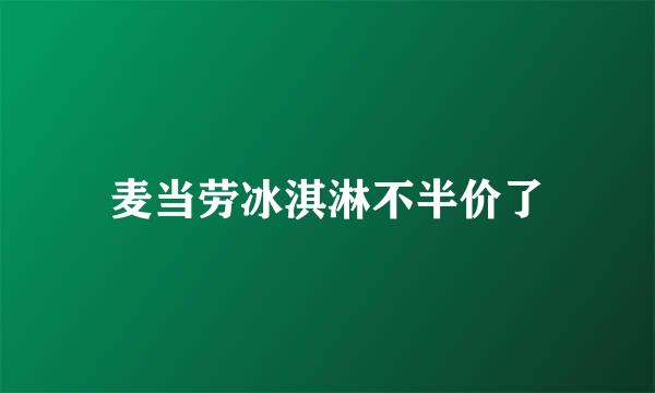 麦当劳冰淇淋不半价了